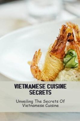 Decoding Vietnamese Cuisine: Unveiling Culinary Secrets and Aromatic Delights