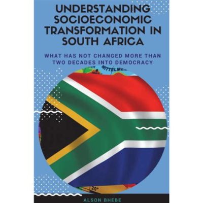  Negotiating Democracy: What Does South Africa Teach Us? – A Symphony of Socioeconomic Transformation and Political Resilience